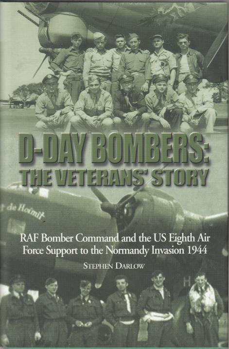 DARLOW, STEPHEN. - D-Day Bombers: The Veterans' Story. RAF Bomber Command and the US Eighth Air Force Support to the Normandy Invasion 1944.