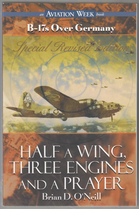 O'NEILL, BRIAN D. - Half a Wing, Three Engines and a Prayer. B-17s over Germany. Special Edition.