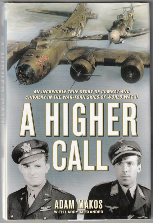 MAKOS, ADAM; ALEXANDER, LARRY. - A Higher Call. The Incredible True Story of Heroism and Chivalry During the Second World War.