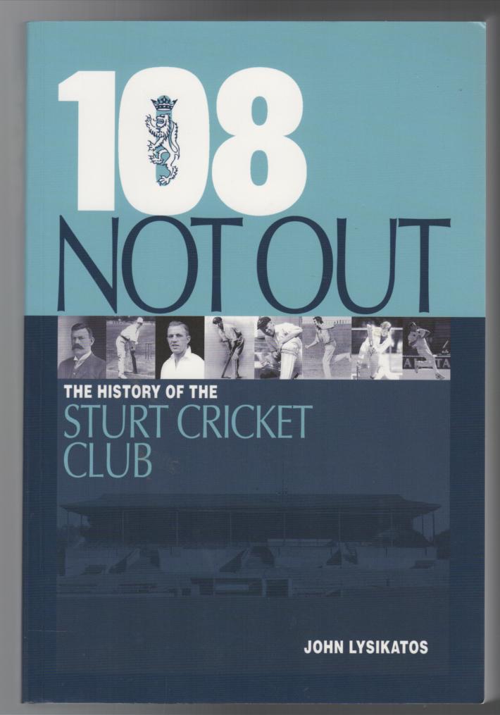 LYSIKATOS, JOHN. - 108 Not Out. The History of the Sturt Cricket Club.