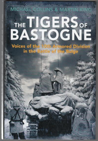 COLLINS, MICHAEL; KING, MARTIN. - The Tigers of Bastogne. Voices of the 10th Armoured Division in the Battle of the Bulge.