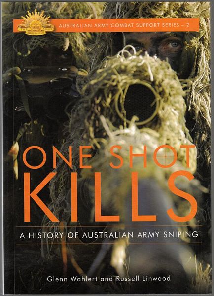 WAHLERT, GLENN; LINWOOD, RUSSELL. - One Shot Kills. A History of Australian Army Sniping.