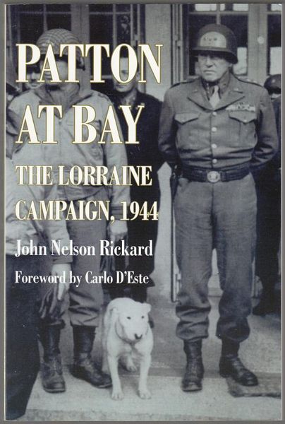 RICKARD, JOHN NELSON. - Patton at Bay. The Lorraine Campaign, 1994. Foreword by Carlo D'Este.
