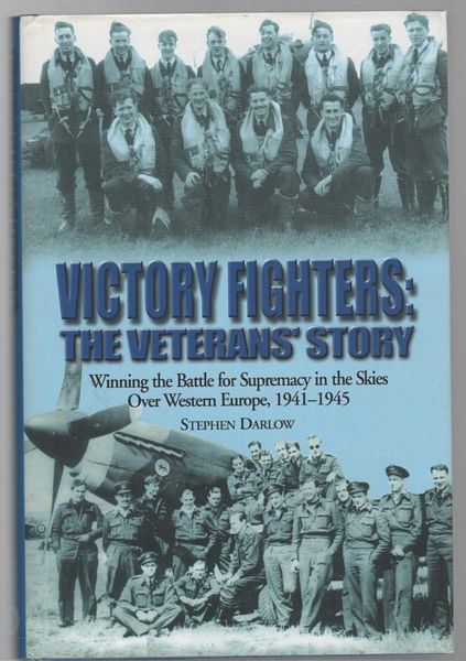 DARLOW, STEPHEN. - Victory Fighters: The Veterans' Story Winning the Battle for Supremacy in the Skies Over Western Europe, 1941-1945.