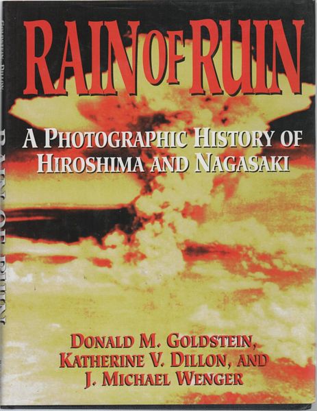 GOLDSTEIN, DONALD M; DILLON, KATHERINE V; WENGER, J. MICHAEL. - Rain of Ruin. A Photographic History of Hiroshima and Nagasaki.