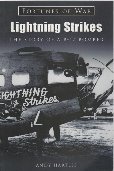HARTLES, ANDY. - Lightning Strikes The Story Of A B-17 Bomber.
