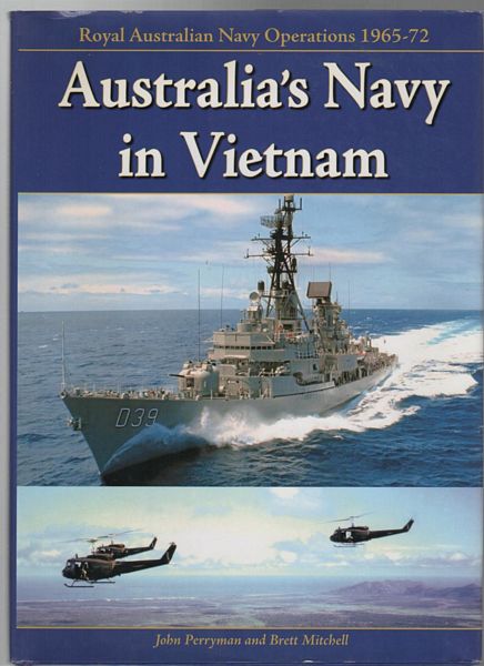 PERRYMAN, JOHN; MITCHELL, BRETT. - Australia's Navy in Vietnam Royal Australian Navy Operations 1965-72.