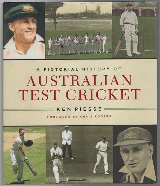 PIESSE, KEN. - A Pictorial History of Australian Test Cricket. Foreword by Chris Rogers.