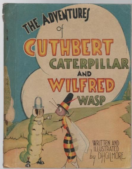 GILMORE, D. H. - The Remarkable Adventures of Cuthbert The Caterpillar and Wilfred The Wasp. Told In Words and Pictures.