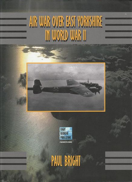 BRIGHT, PAUL. - Air War Over East Yorkshire In World War II.