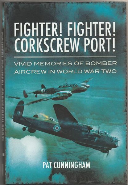 CUNNINGHAM, PAT. - Fighter! Fighter! Corkscrew Port! Vivid Memories Of Bomber Aircrew In World War Two.