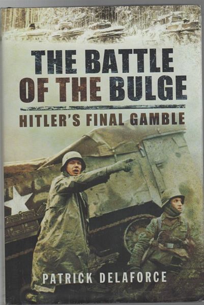 DELAFORCE, PATRICK. - The Battle Of The Bulge: Hitler's Final Gamble.