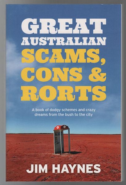 HAYNES, JIM. - Great Australian Scams, Cons & Rorts: A book of dodgy schemes and crazy dreams from the bush to the city.