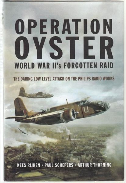 RIJKEN, KEES; SCEPERS, PAUL; THORNING, ARTHUR. - Operation Oyster. The Daring Low Level Raid on the Philips Radio Works.