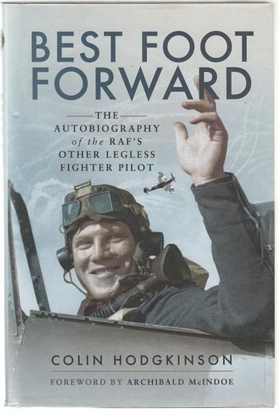 HODGKINSON, COLIN. - Best Foot Forward. The Autobiography of the RAF's Other Legless Fighter Pilot. Foreword by Archibald McIndoe.