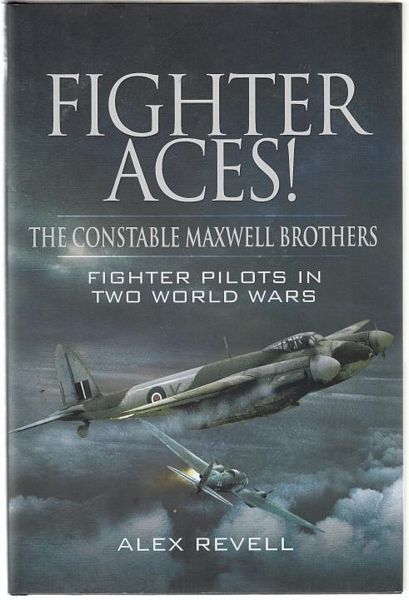 REVELL, ALEX. - Fighter Aces! The Constable Maxwell Brothers Fighter Pilots in Two World Wars. Foreword by Air Chief Marshal Sir Hugh Saunders.