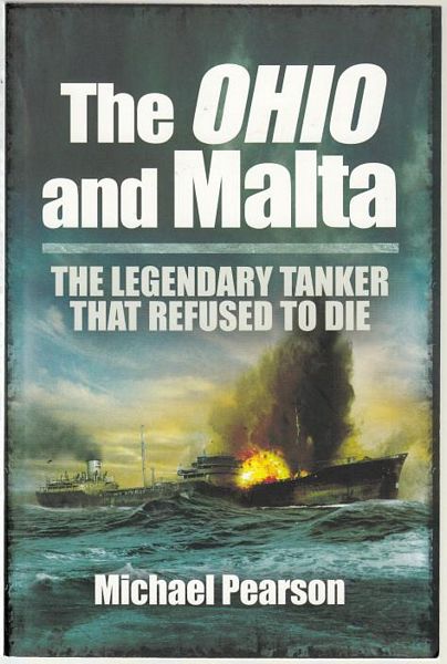 PEARSON, MICHAEL. - The Ohio and Malta. The Legendary Tanker that Refused to Die.