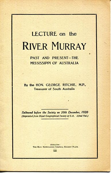 RITCHIE, HON.GEORGE. M.P. - Lecture on the River Murray Past And Present - The Mississippi Of Australia.
