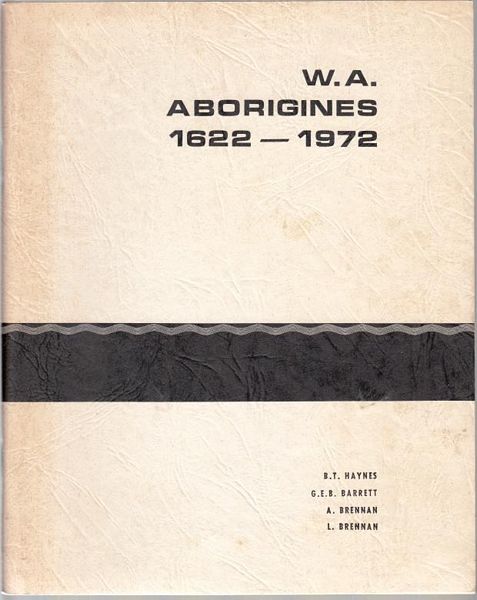 HAYNES, B. T; BARRETT, G. E. B; BRENNAN, A. E; BRENNAN, L. - W.A. Aborigines 1622-1972 Themes from Western Australian History. A Selection of Documents and Readings.