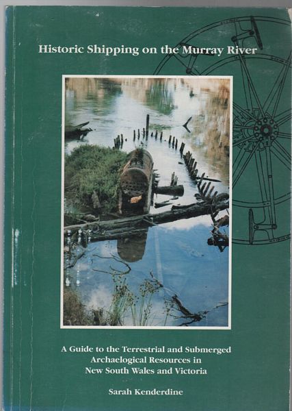 KENDERDINE, SARAH. - Historic Shipping on the Murray River: A Guide to the Terrestrial and Submerged Archaeological resources in New South Wales and Victoria.