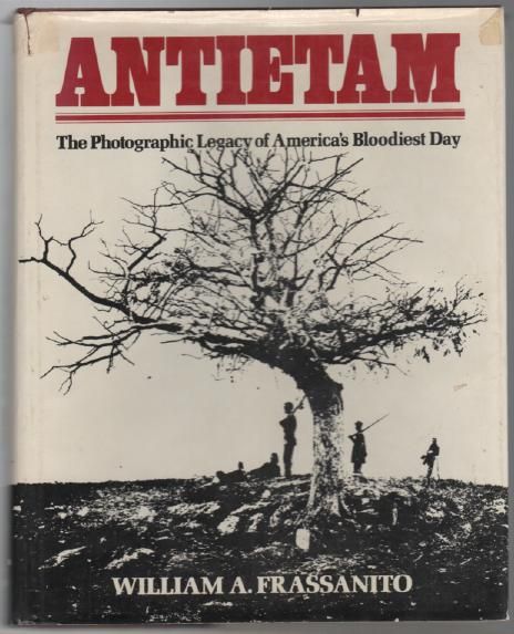 FRASSANITO, WILLIAM A. - Antietam. The Photographic Legacy of America's Bloodiest Day.