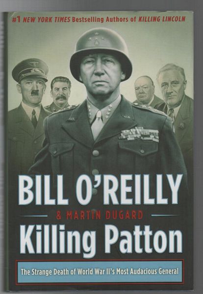 O'REILLY, BILL; DUGARD, MARTIN. - Killing Patton; The Strange Death Of World War II's Most Audacious General.