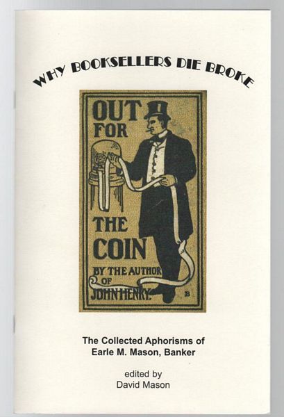 MASON, DAVID; Editor. - Why Booksellers Die Broke. The Collected Aphorisms of Earle M. Mason, Banker.
