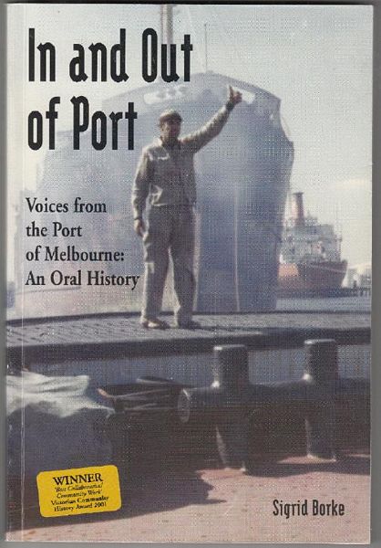 BORKE, SIGRID. - In and Out of Port. Voices from the Port of Melbourne: An Oral History.