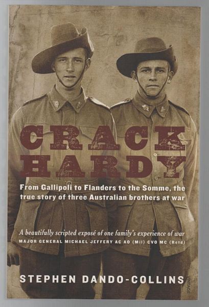 DANDO-COLLINS, STEPHEN. - Crack Hardy From Gallipoli to Flanders to the Somme, the true story of three Australian brothers at war.