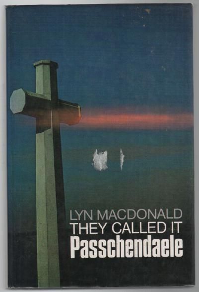 MACDONALD, LYN. - They called it Passchendaele. The story of the third battle of Ypres and of the men who fought in it.