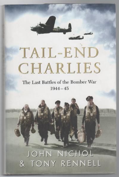 NICHOL, JOHN; RENNELL, TONY. - Tail-End Charlies. The Last Battles of the Bomber War 1944-45.