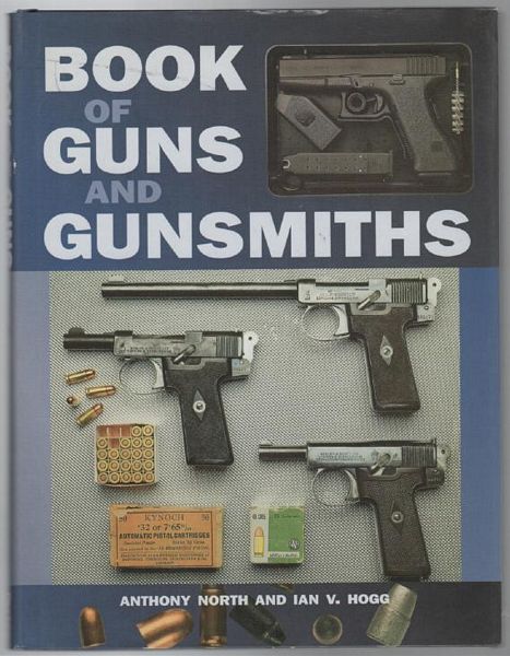 NORTH, ANTHONY; HOGG, IAN V. - Book of Guns and Gunsmiths.