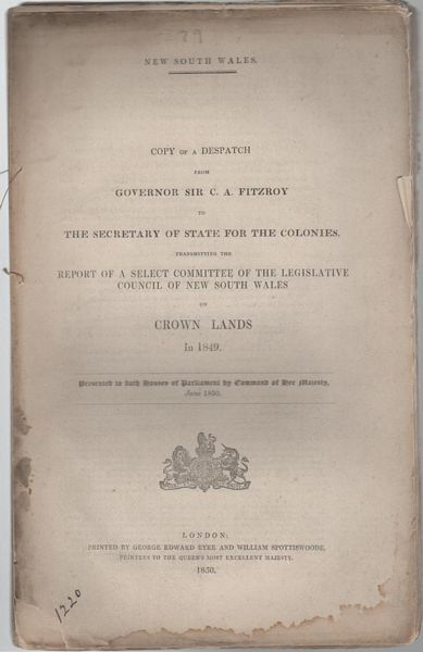 FITZROY, Sir CHARLES AUGUSTUS. - Copy of a Despatch from Governor Sir C. A. Fitzroy to the Secretary of State for the Colonies. Transmitting the Report of a Select Committee of the Legislative Council of New South Wales on Crown Lands in 1849.