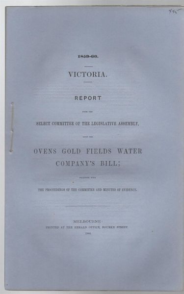  - Report from the Select Committee of the Legislative Assembly, upon the Ovens Gold Fields Water Company's Bill. Together with The proceedings of the Committee and minutes of Evidence. 1859-60 Victoria.