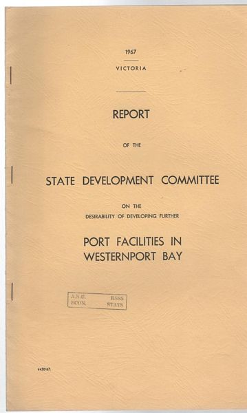 VICTORIA PARLIAMENT STATE DEVELOPMENT COMMITTEE. - Report of the State Development Committee on the Desirability of Developing Further Port Facilities in Westernport Bay.