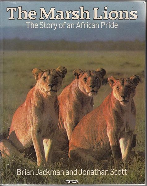 JACKMAN, BRIAN; SCOTT, JONATHAN. - The Marsh Lions The Story of an African Pride.