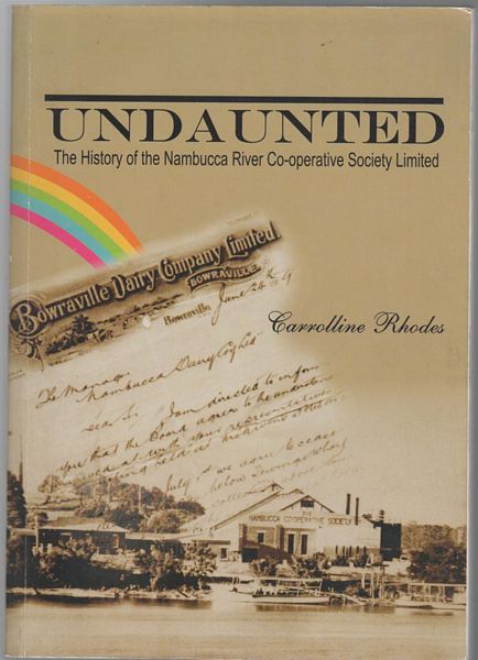 RHODES, CARROLLINE. - Undaunted The History of the Nambucca River Co-operative Society Limited. Celebrating the Hundredth Year.