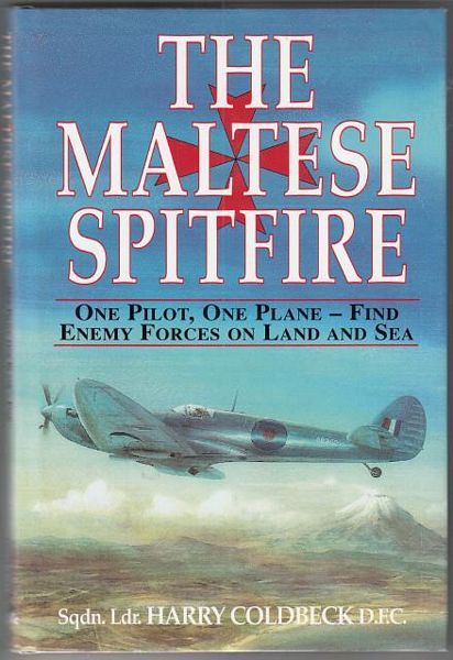 COLDBECK, HARRY. - The Maltese Spitfire. One Pilot, One Plane - Find Enemy Forces on Land and Sea.