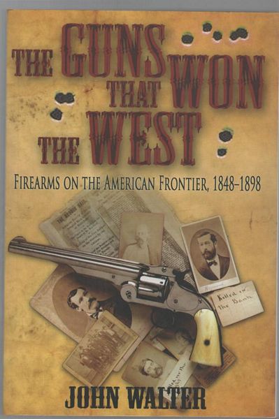 WALTER, JOHN. - The Guns that Won the West. Firearms on the American Frontier, 1848-1898.