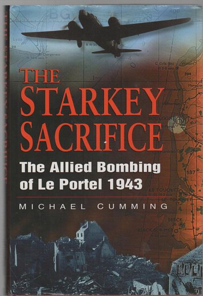 CUMMING, MICHAEL. - The Starkey Sacrifice The Allied Bombing of Le Portel 1943.
