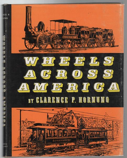 HORNUNG, CLARENCE P. - Wheels Across America A pictorial cavalcade illustrating the early development of vehicular transportation.