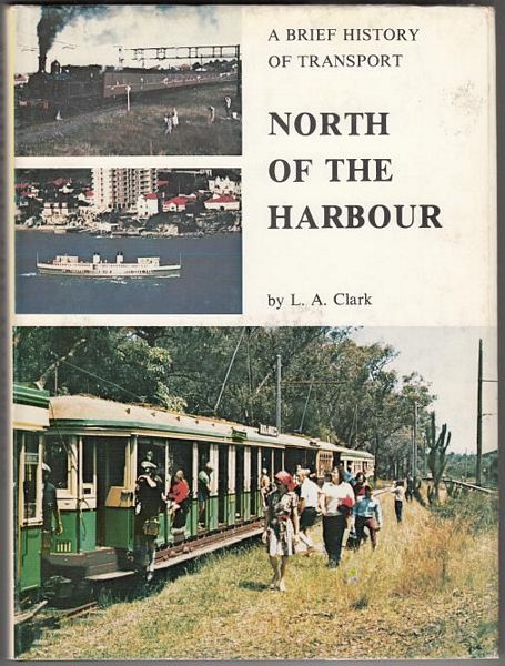 CLARK, L. A. - North of the Harbour. A brief history of transport to and on the North Shore.
