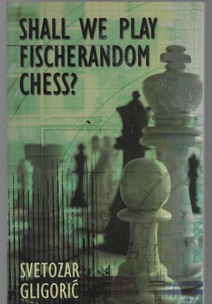 GILGORIC, SVETOZAR. - Shall We Play Fischerandom Chess.