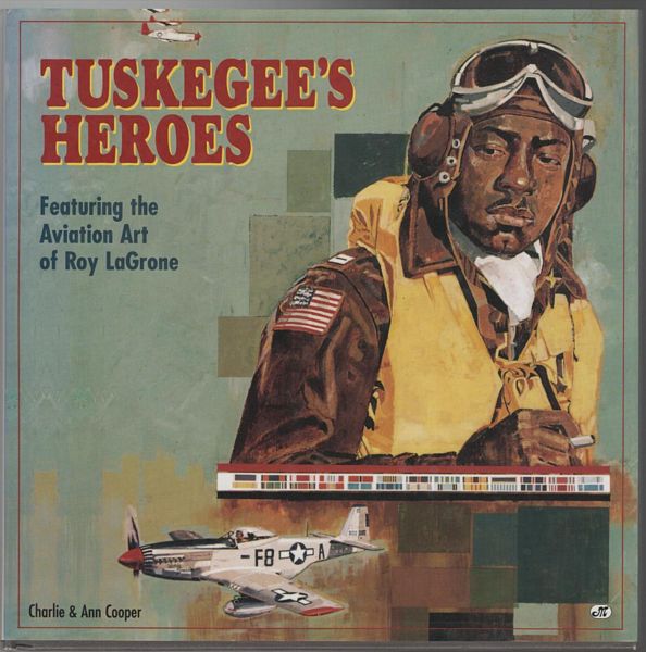COOPER, CHARLIE; COOPER, ANN. - Tuskegee's Heroes: Featuring the Aviation Art of Roy LaGrone.