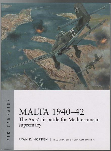 NOPPEN, RYAN K. - Malta 1940-42 The Axis' Air Battle for Mediterranean Supremacy.