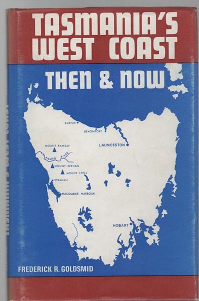 GOLDSMID, FREDERICK R. - Tasmania's West Coast. Then And Now.