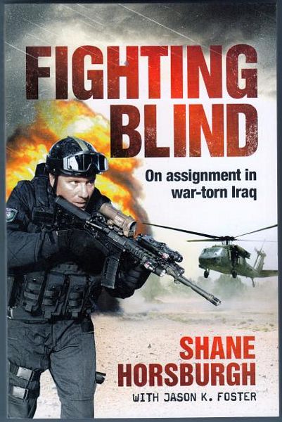 HORSBURGH, SHANE. - Fighting Blind. On assignment in war-torn Iraq. With Jason K Foster.