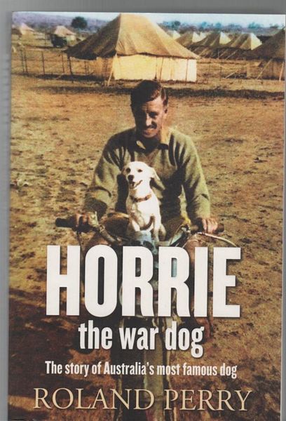 PERRY, ROLAND. - Horrie The War Dog. The Story of Australia's most famous dog.
