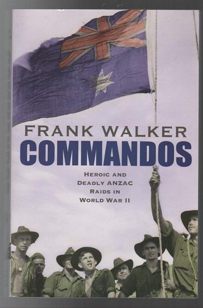 WALKER, FRANK. - Commandos: Heroic and Deadly ANZAC Raids in World War II.