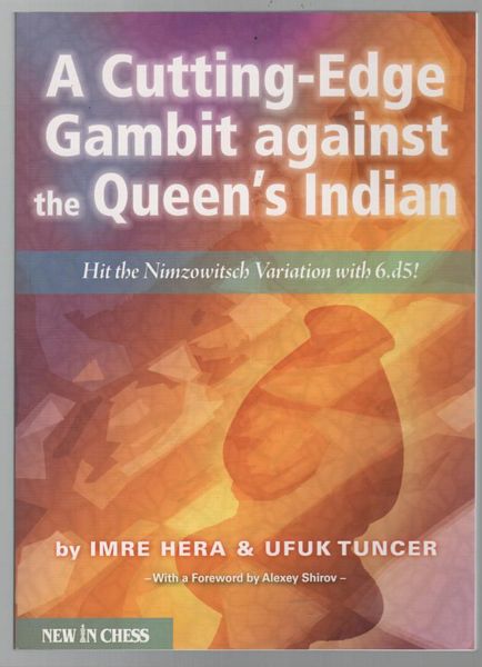 HERA, IMRE; TUNCER, UFUK. - A Cutting-Edge Gambit against the Queen's Indian: Hit the Nimzowitsch Variation with 6.d5! Foreword by Alexey Shirov.